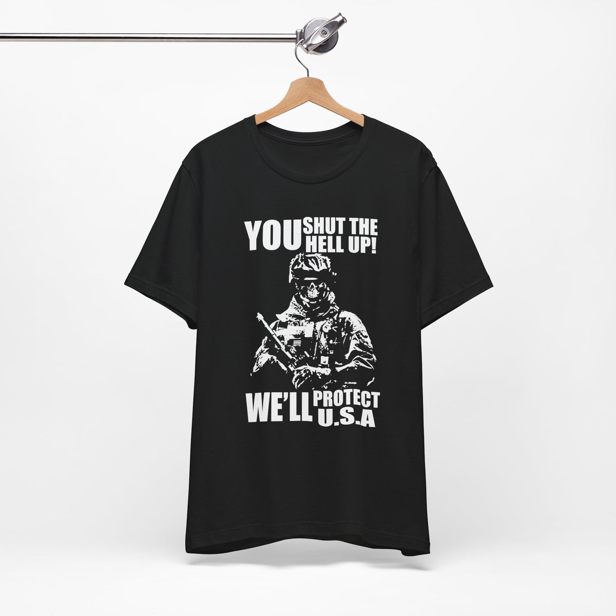 You Shut The Hell Up We'll Protect USA T-Shirt Soldier Graphic Unisex Cotton Tee v11
