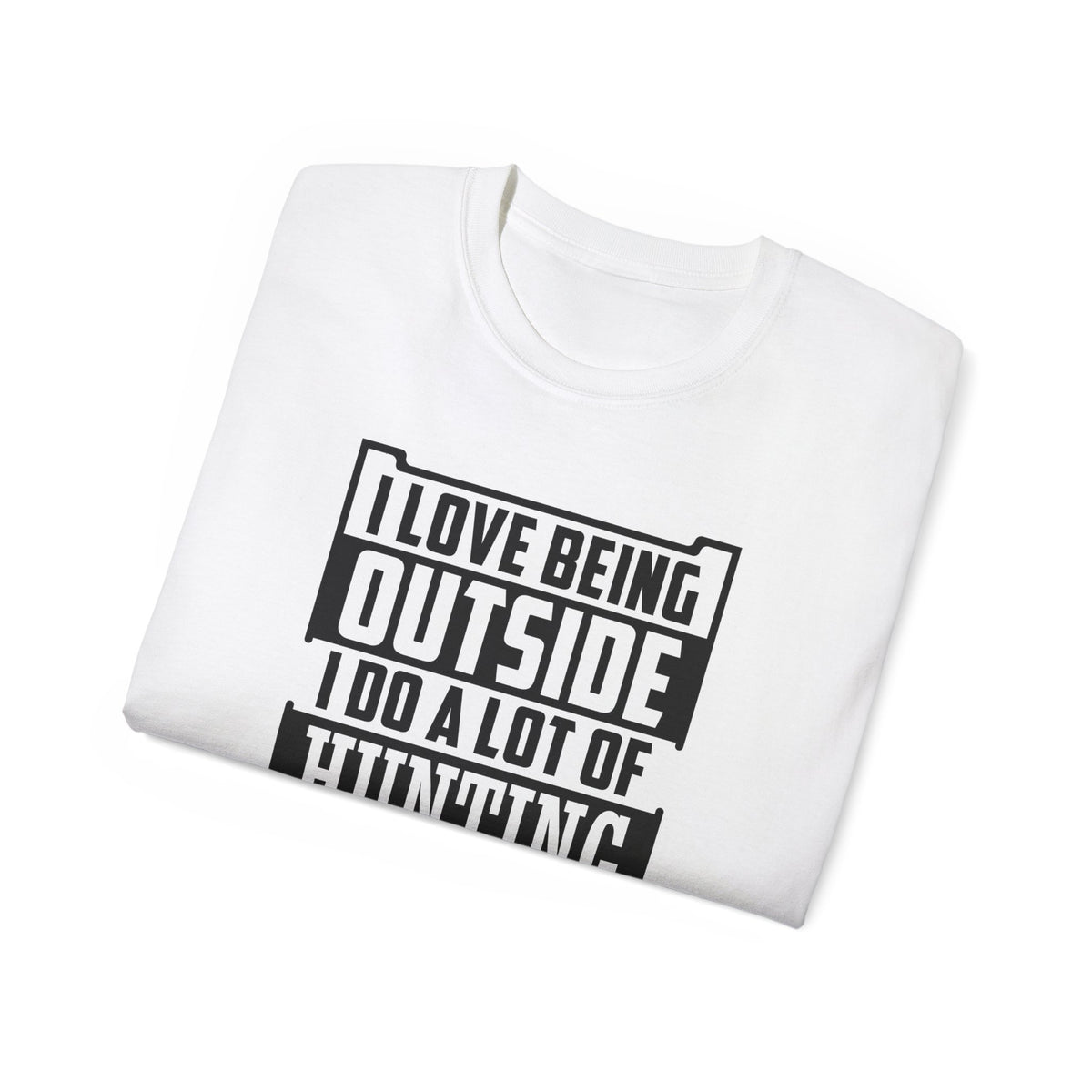 I Love Being Outside I Do A Lot Of Hunting T-Shirt | Hunting Outdoors Tee