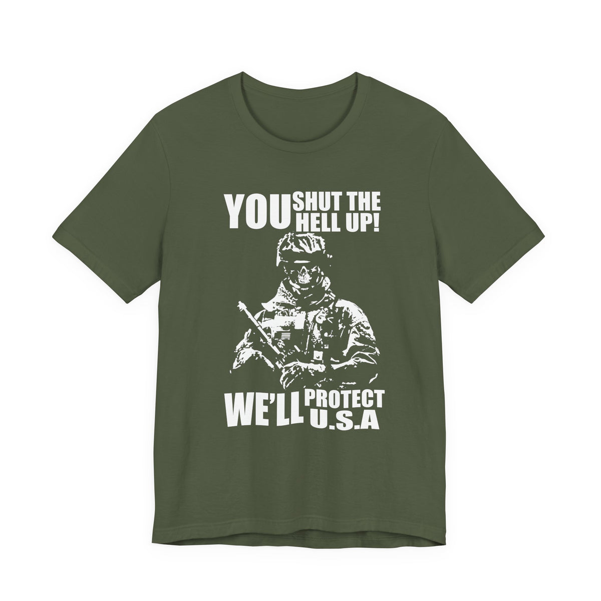 You Shut The Hell Up We'll Protect USA T-Shirt Soldier Graphic Unisex Cotton Tee v11