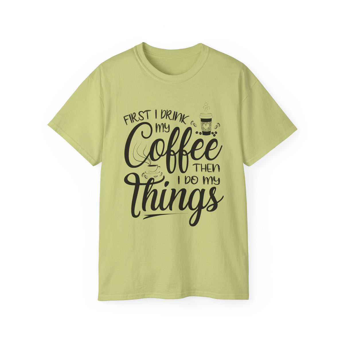 First I Drink My Coffee Then I Do Things T-Shirt | Coffee Quote Tee