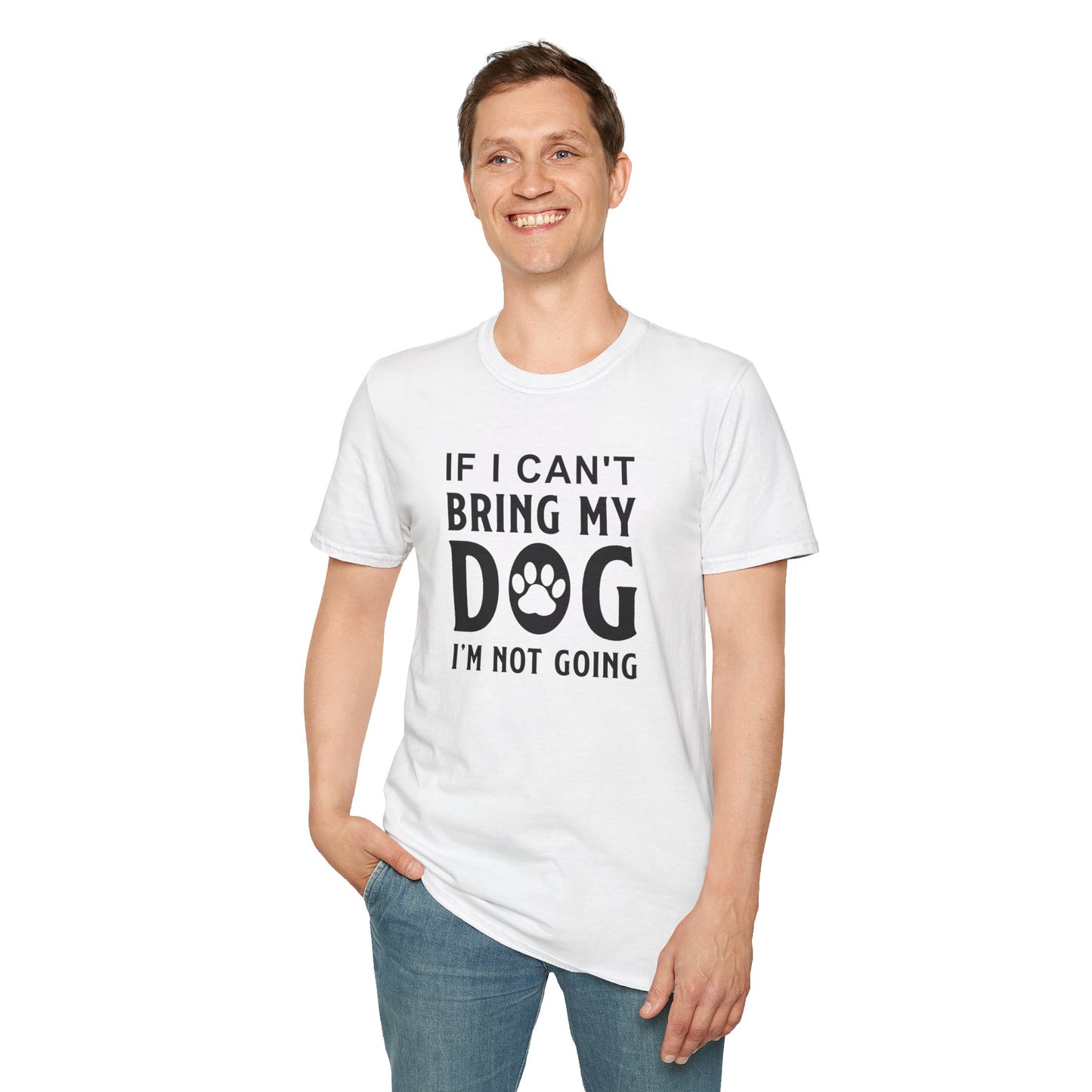 Dog Lover T-Shirt - If I Can't Bring My Dog I'm Not Going Graphic Tee Unisex Cotton T-Shirt Gildan Softstyle 64000 Tee