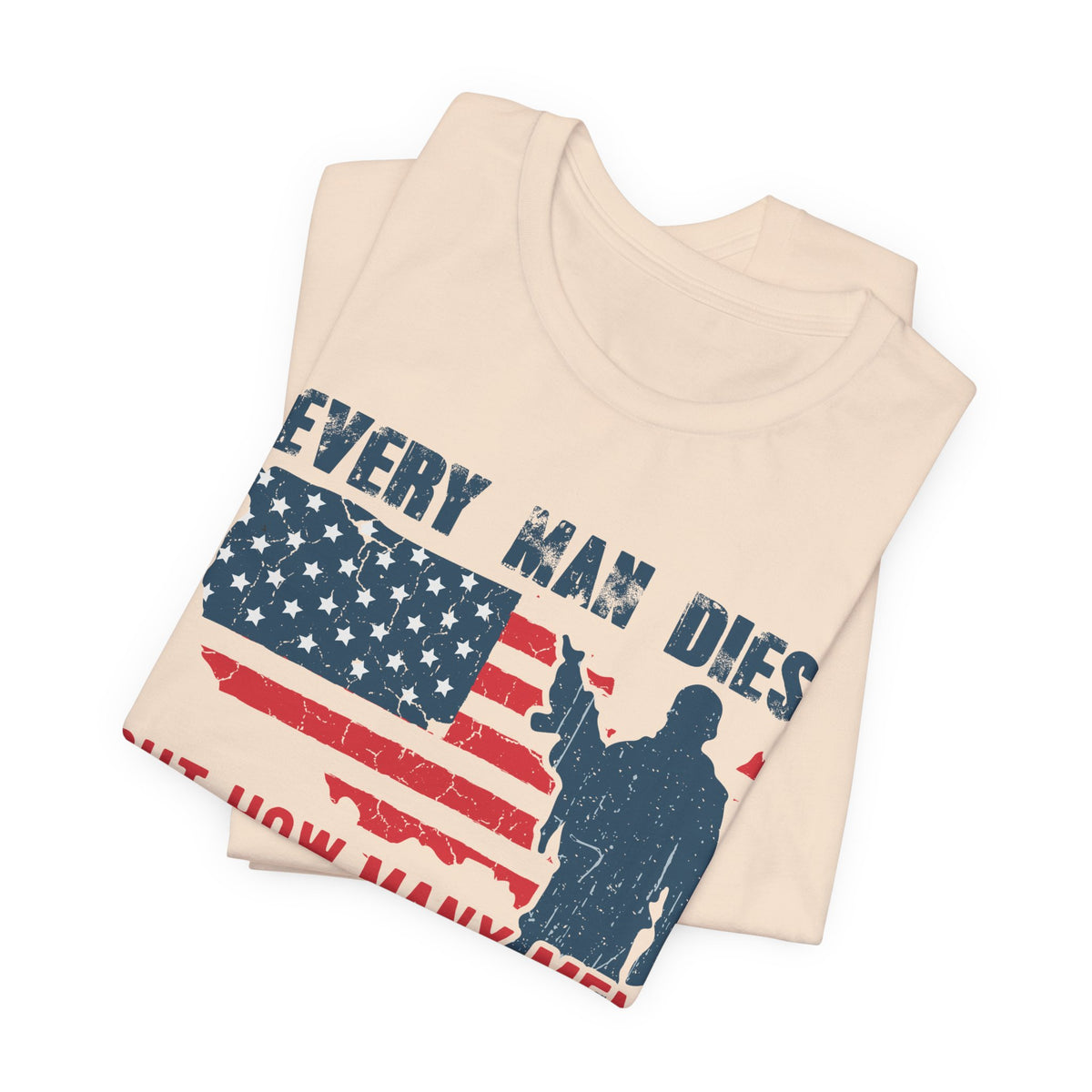 Every Man Dies But How Many Truly Live? T-Shirt American Flag Soldier Design Unisex Cotton Tee v10