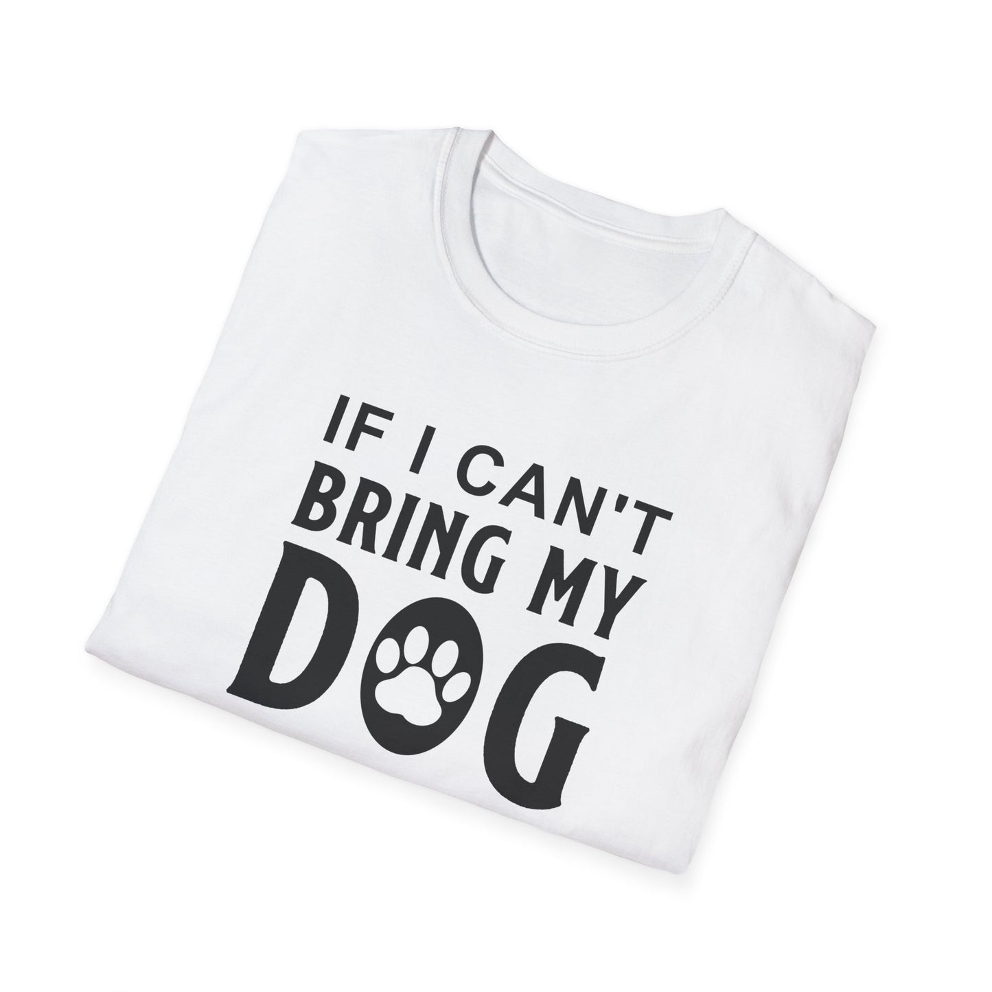 Dog Lover T-Shirt - If I Can't Bring My Dog I'm Not Going Graphic Tee Unisex Cotton T-Shirt Gildan Softstyle 64000 Tee