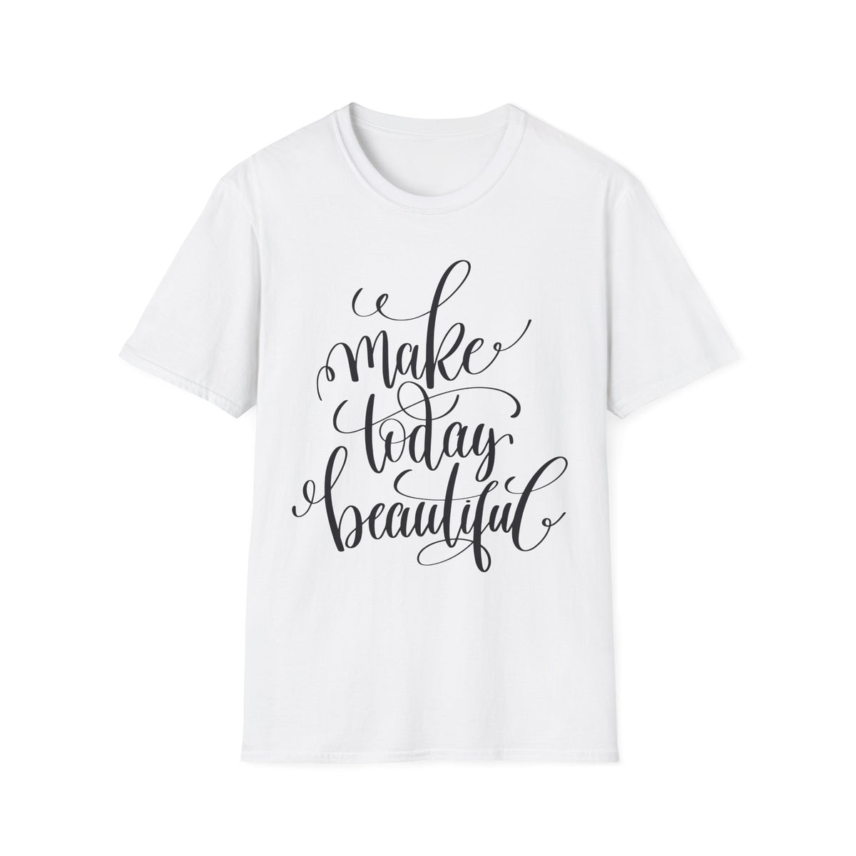 Make Today Beautiful Graphic Unisex Cotton Short Sleeves T-Shirt