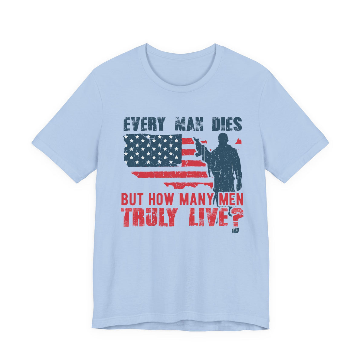 Every Man Dies But How Many Truly Live? T-Shirt American Flag Soldier Design Unisex Cotton Tee v10