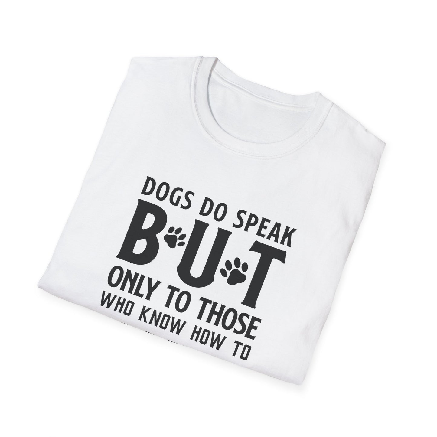 Dog Lover Unisex Cotton T-Shirt — Gildan Softstyle 64000 Dogs Do Speak But Only to Those Who Know How to Listen