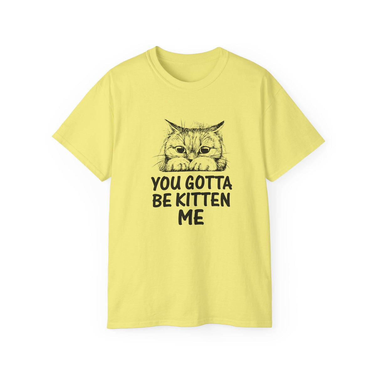 You Gotta Be Kitten Me Cat Illustration Tee | Funny Cat Shirt, Cute Kitten Design