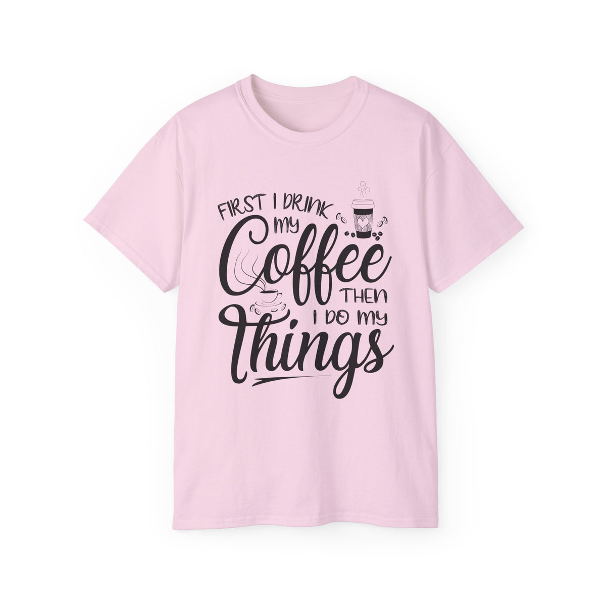 First I Drink My Coffee Then I Do Things T-Shirt | Coffee Quote Tee