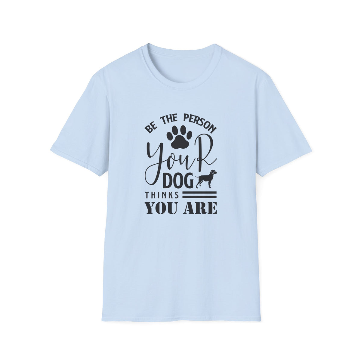 Be The Person Your Dog Thinks You Are T-Shirt Unisex Cotton Short Sleeves Funny Dog Lover Tee
