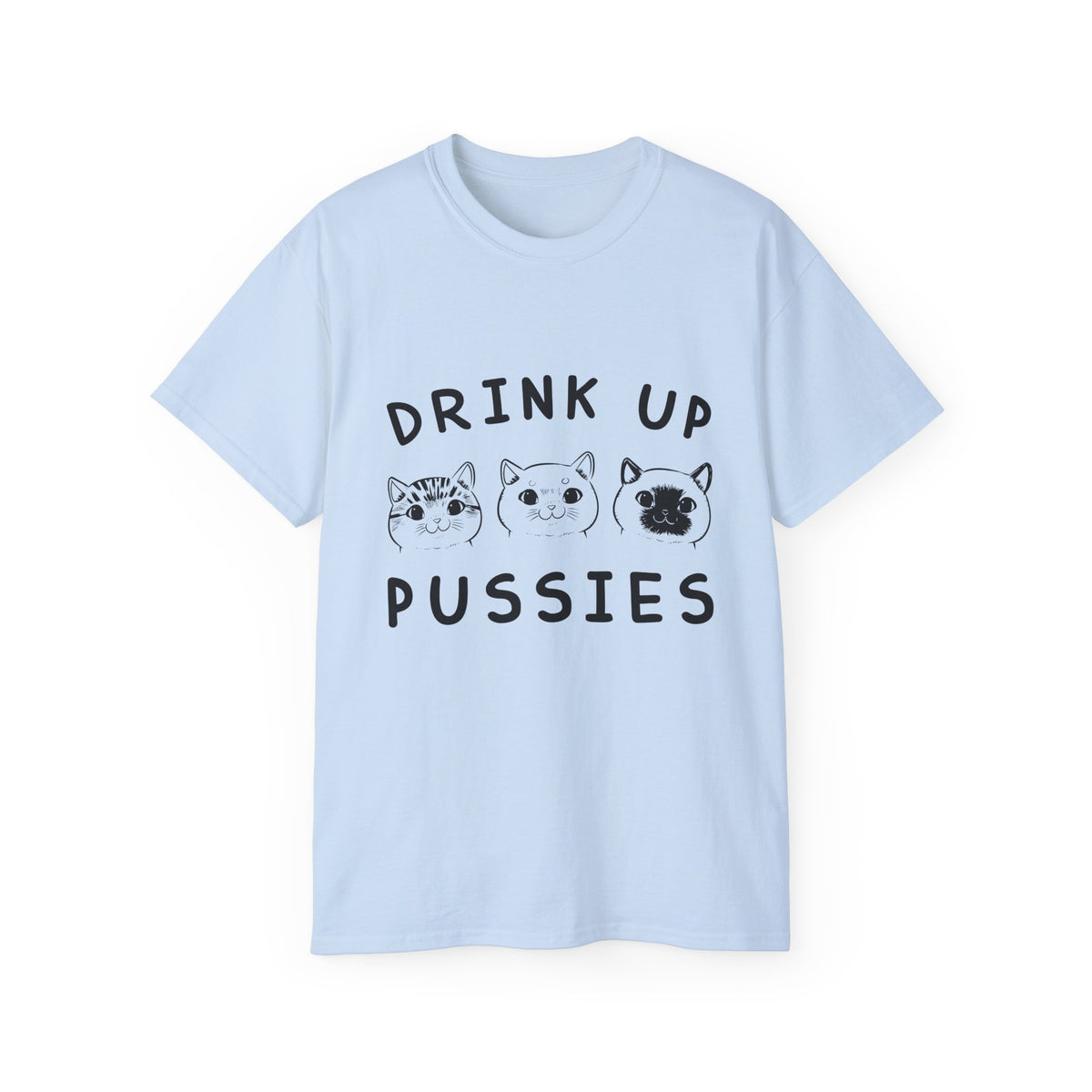 Drink Up Pussies Tee | Cat Faces Graphic Shirt, Funny Cat Slogan
