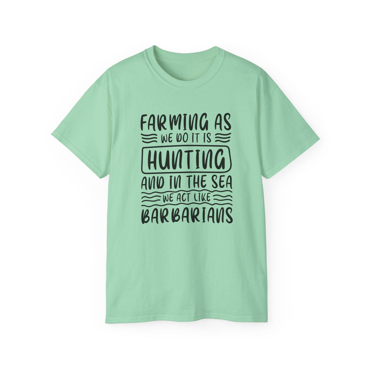 Farming as Hunting and in the Sea We Act Like Barbarians T-Shirt | Funny Farm Quote Tee