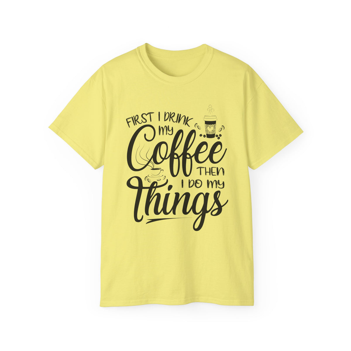 First I Drink My Coffee Then I Do Things T-Shirt | Coffee Quote Tee
