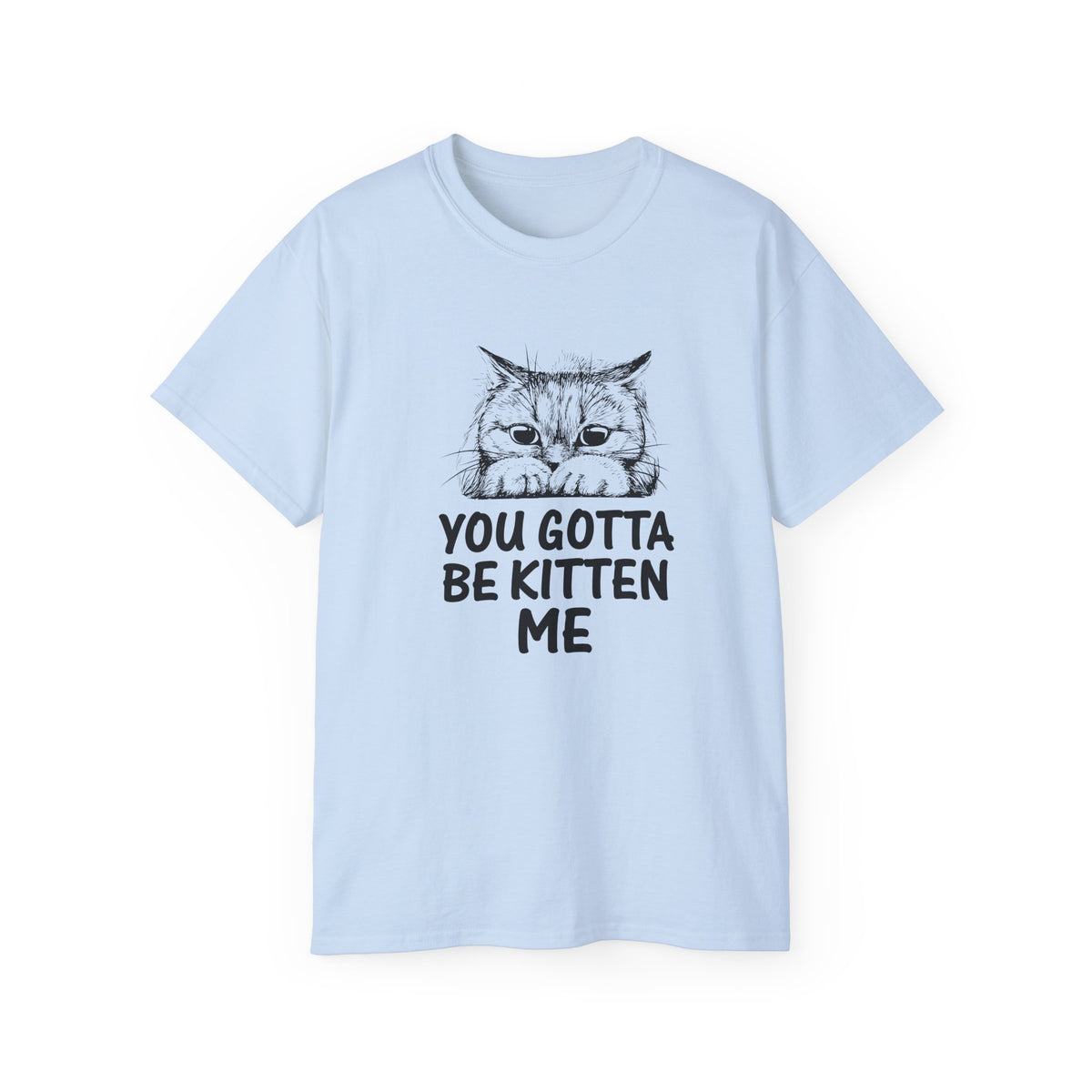You Gotta Be Kitten Me Cat Illustration Tee | Funny Cat Shirt, Cute Kitten Design