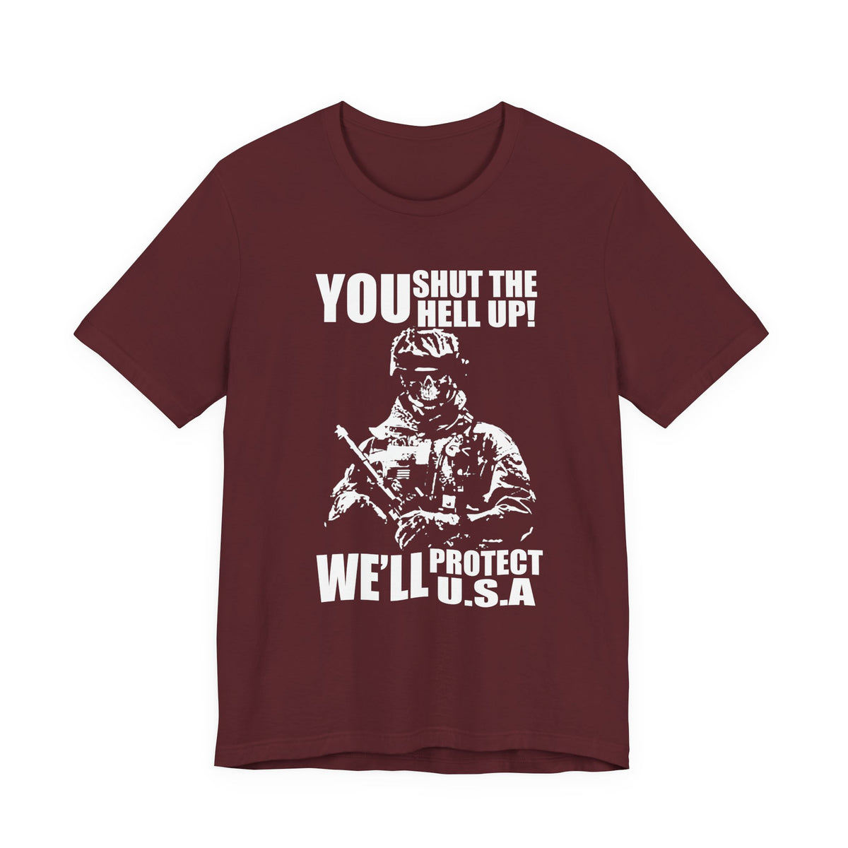 You Shut The Hell Up We'll Protect USA T-Shirt Soldier Graphic Unisex Cotton Tee v11