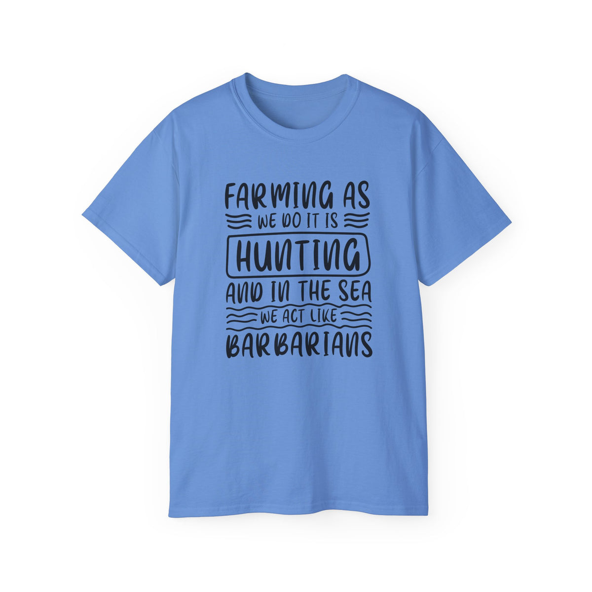 Farming as Hunting and in the Sea We Act Like Barbarians T-Shirt | Funny Farm Quote Tee
