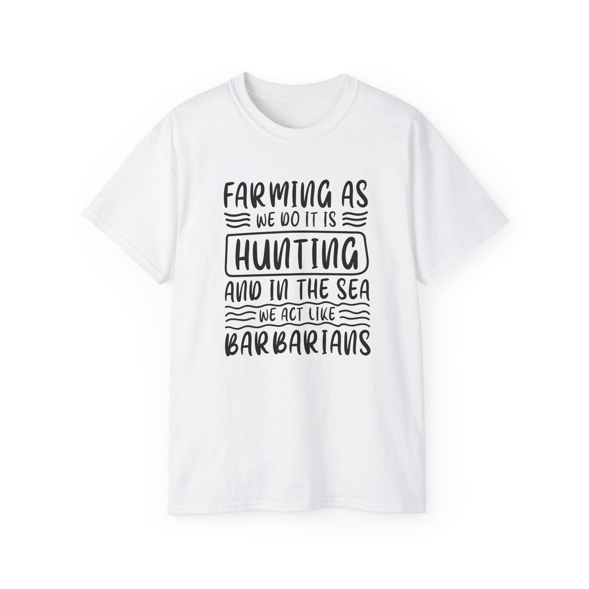 Farming as Hunting and in the Sea We Act Like Barbarians T-Shirt | Funny Farm Quote Tee