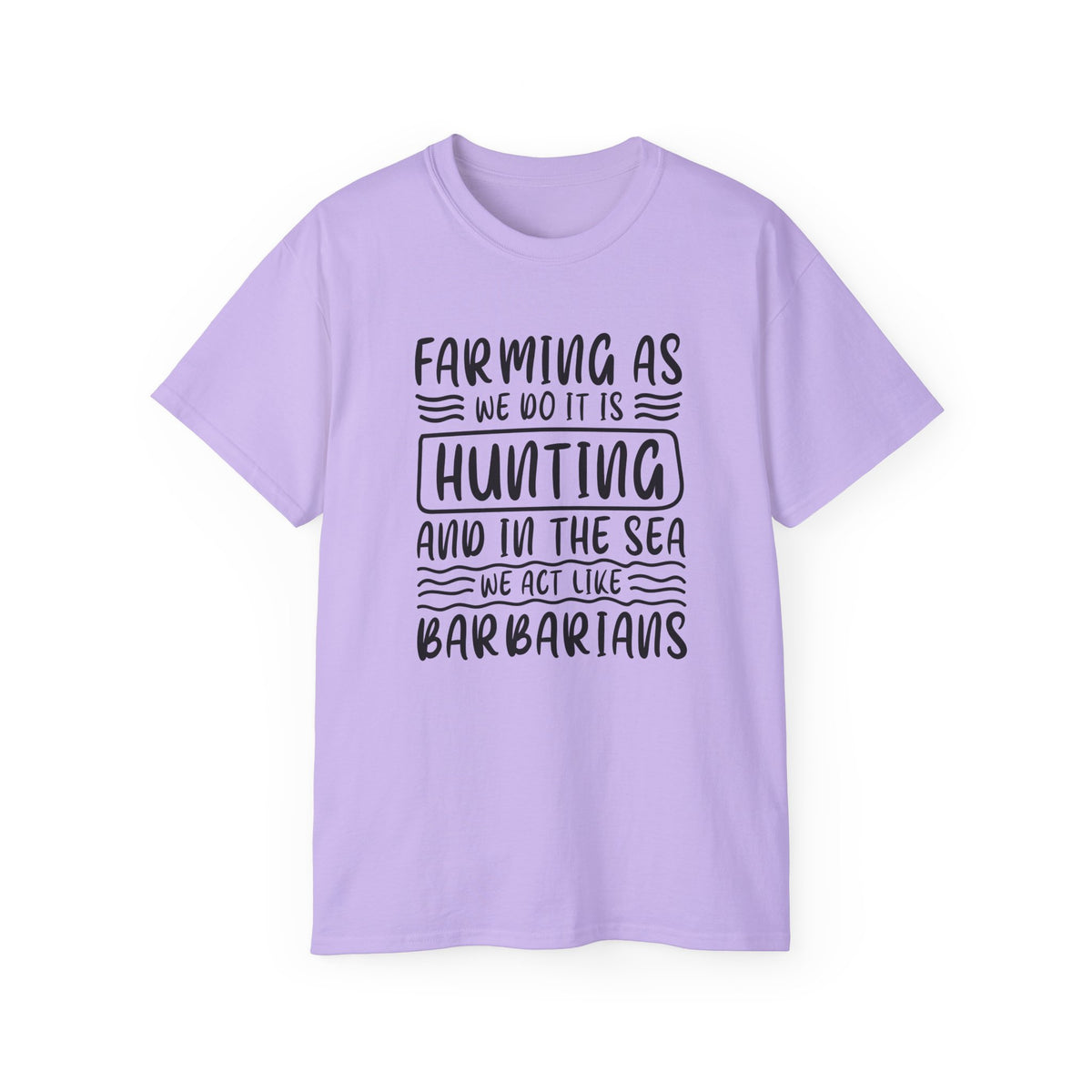 Farming as Hunting and in the Sea We Act Like Barbarians T-Shirt | Funny Farm Quote Tee