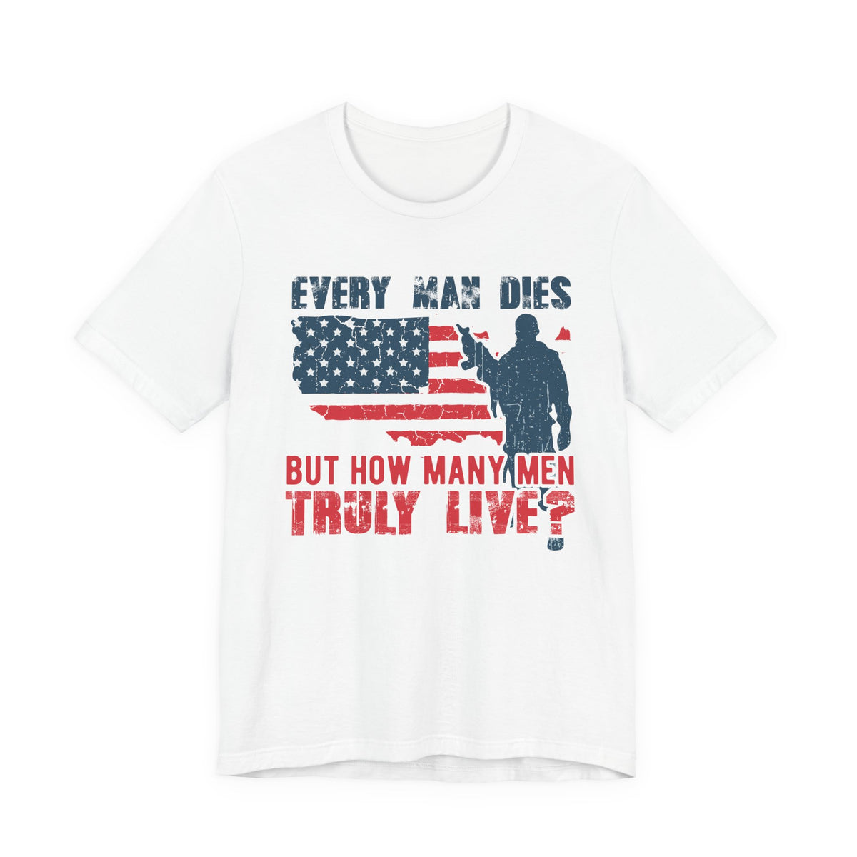 Every Man Dies But How Many Truly Live? T-Shirt American Flag Soldier Design Unisex Cotton Tee v10