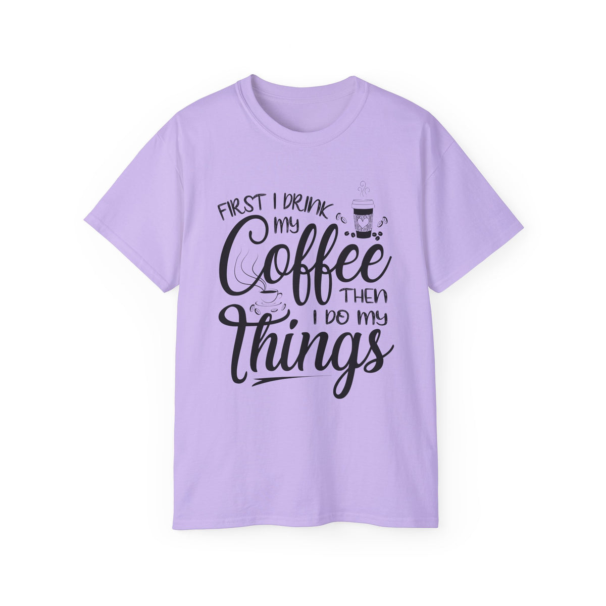 First I Drink My Coffee Then I Do Things T-Shirt | Coffee Quote Tee