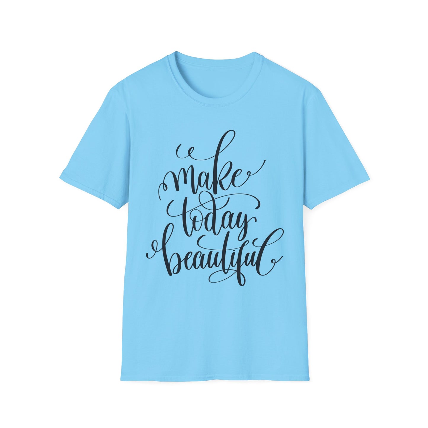 Make Today Beautiful Graphic Unisex Cotton Short Sleeves T-Shirt