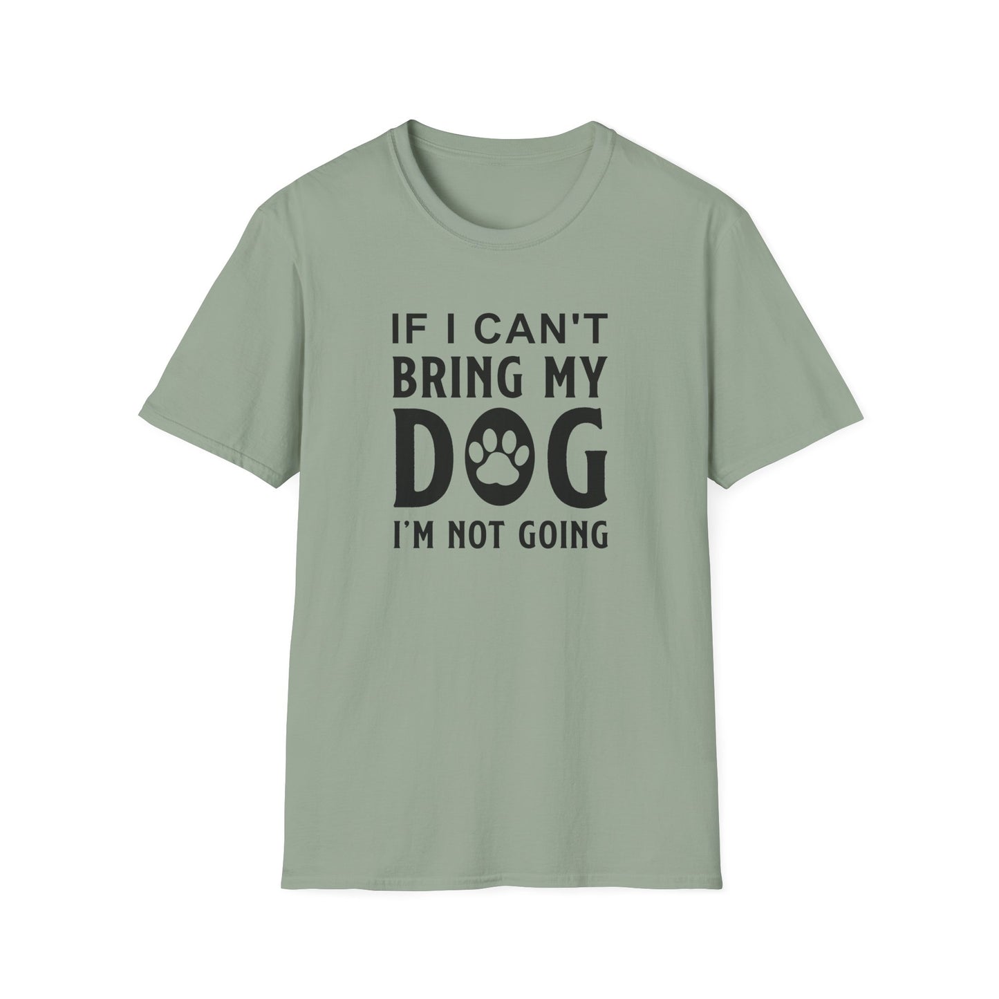Dog Lover T-Shirt - If I Can't Bring My Dog I'm Not Going Graphic Tee Unisex Cotton T-Shirt Gildan Softstyle 64000 Tee