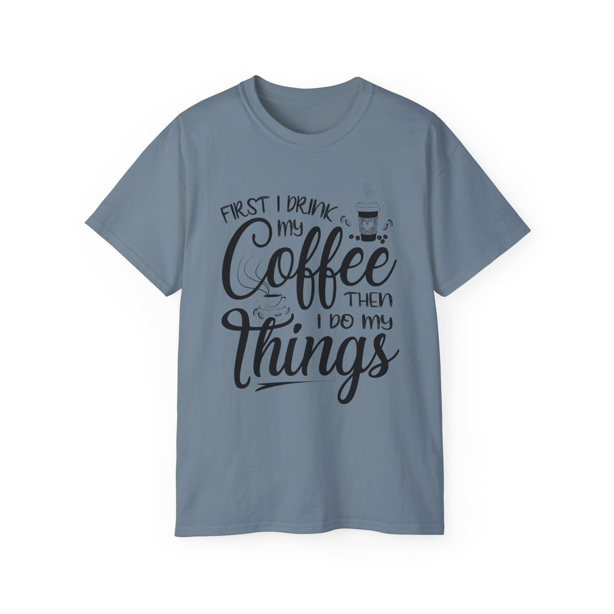 First I Drink My Coffee Then I Do Things T-Shirt | Coffee Quote Tee