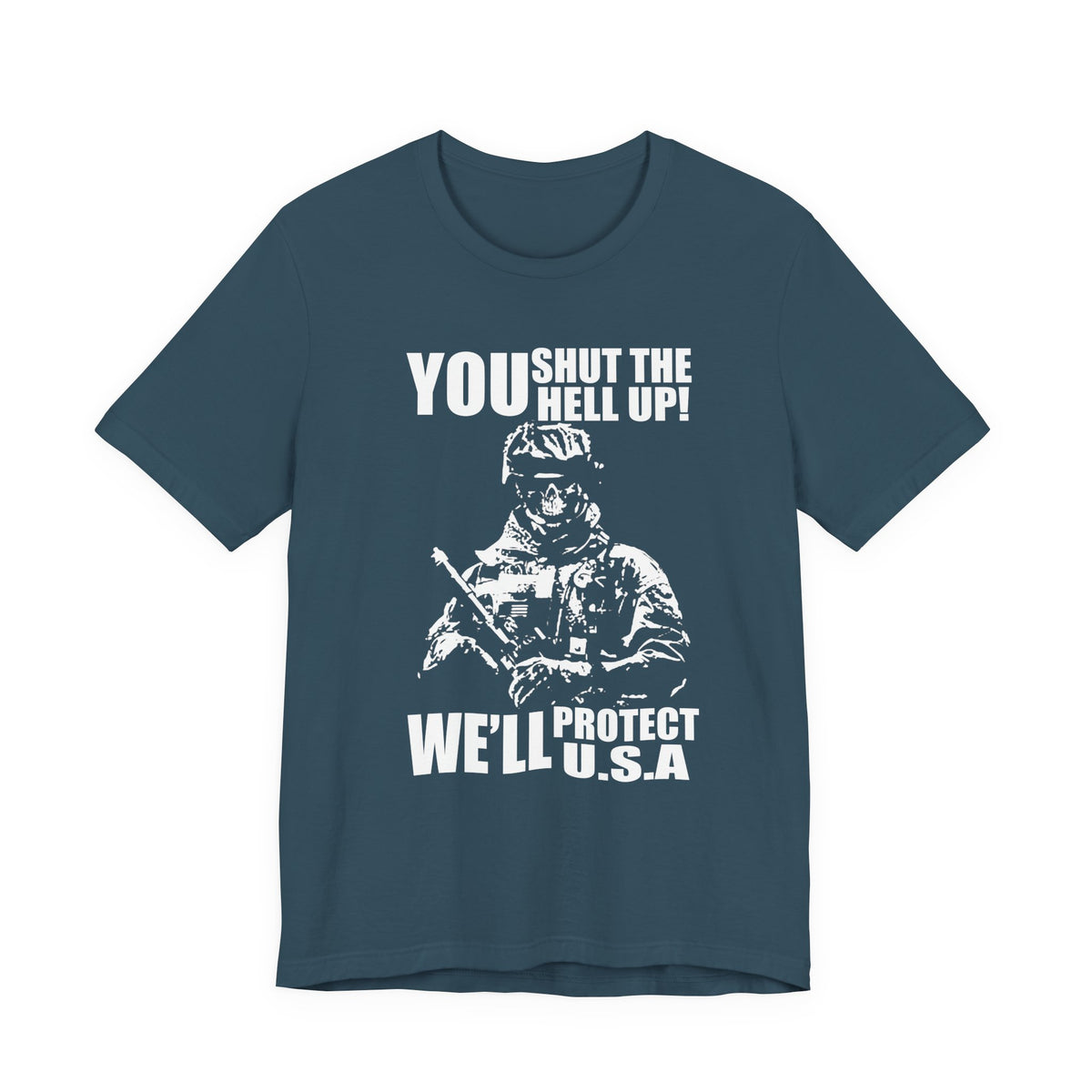 You Shut The Hell Up We'll Protect USA T-Shirt Soldier Graphic Unisex Cotton Tee v11