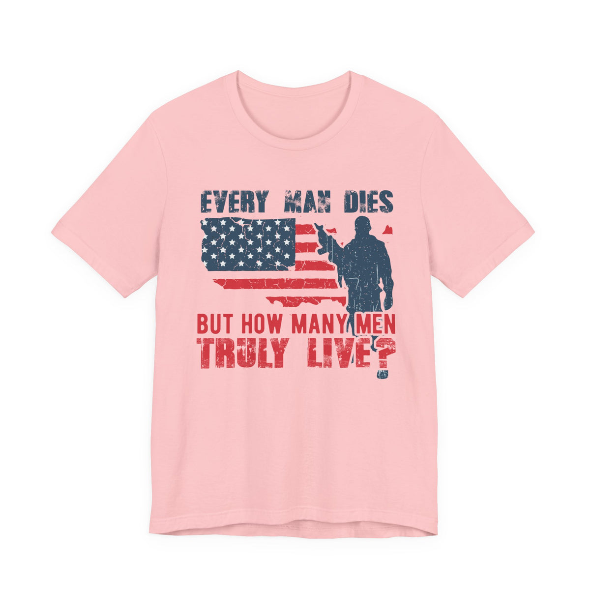 Every Man Dies But How Many Truly Live? T-Shirt American Flag Soldier Design Unisex Cotton Tee v10