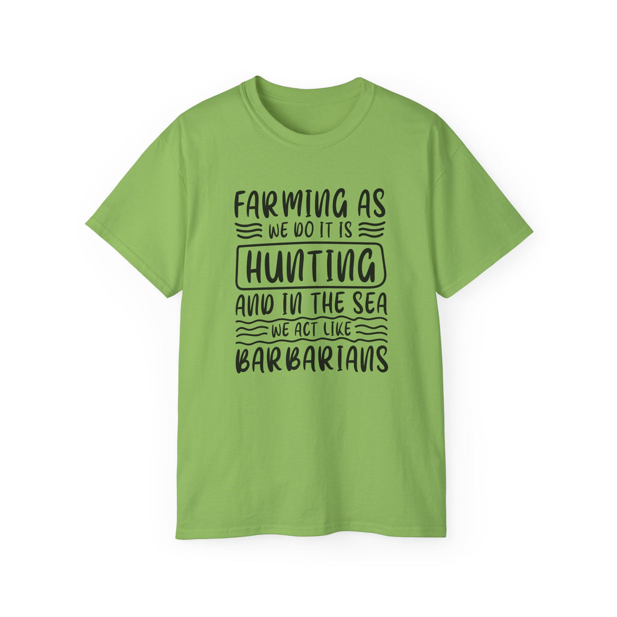 Farming as Hunting and in the Sea We Act Like Barbarians T-Shirt | Funny Farm Quote Tee