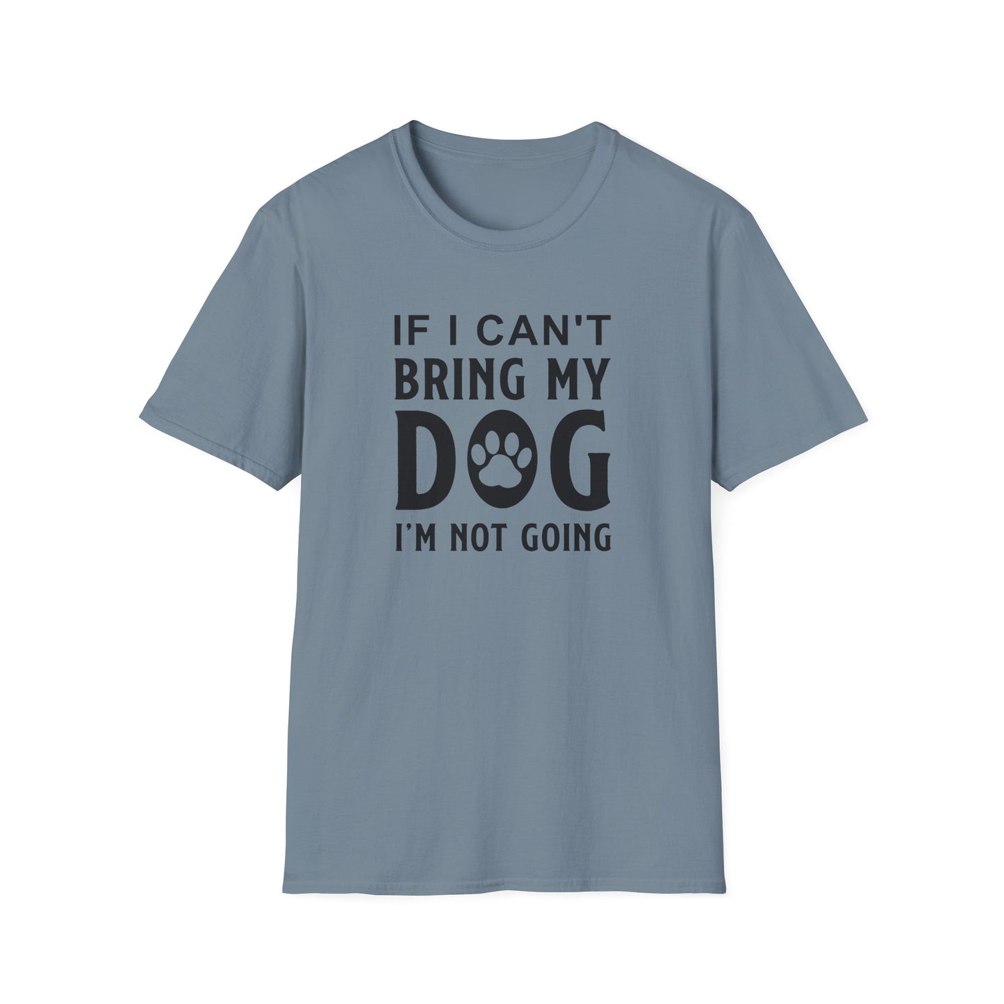 Dog Lover T-Shirt - If I Can't Bring My Dog I'm Not Going Graphic Tee Unisex Cotton T-Shirt Gildan Softstyle 64000 Tee
