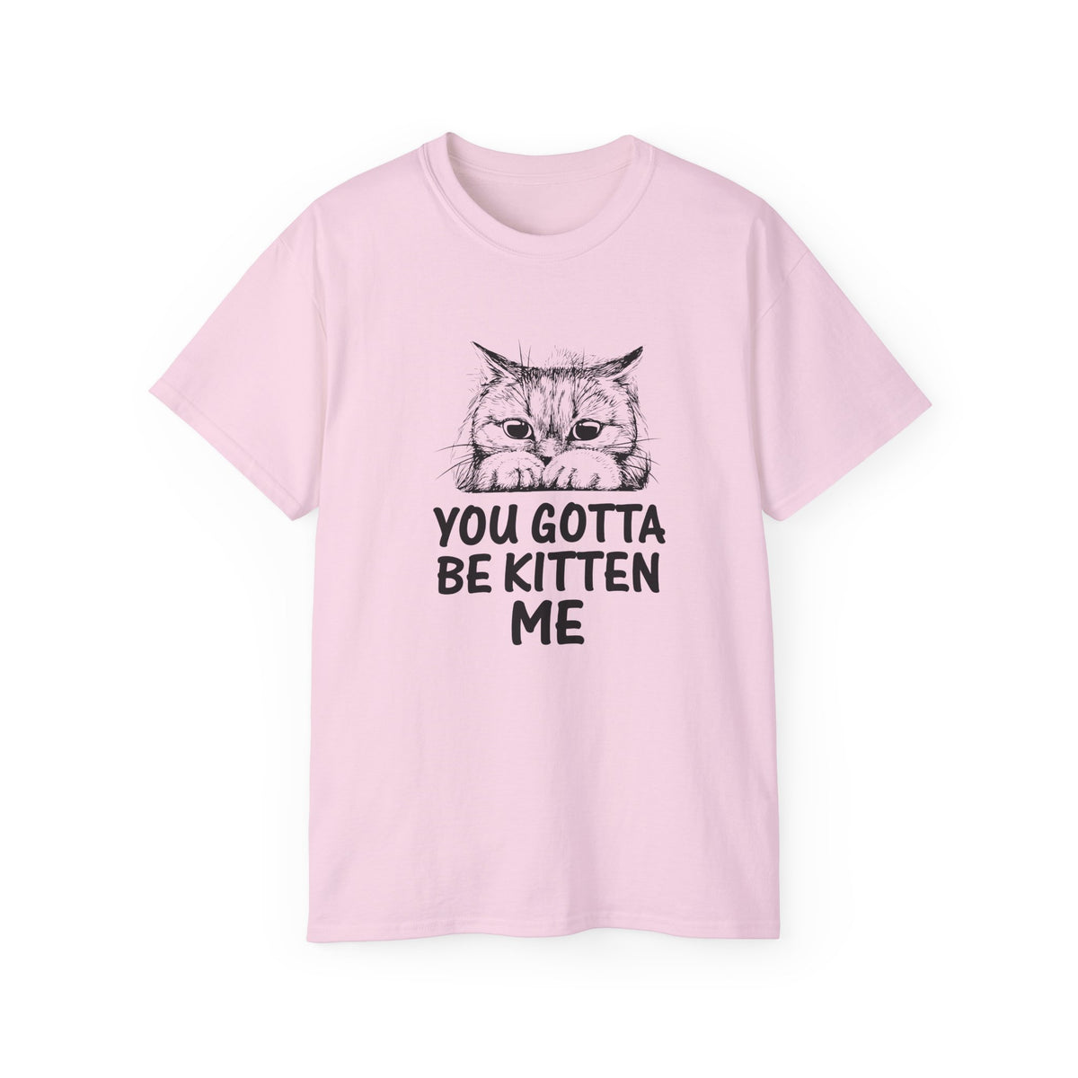 You Gotta Be Kitten Me Cat Illustration Tee | Funny Cat Shirt, Cute Kitten Design