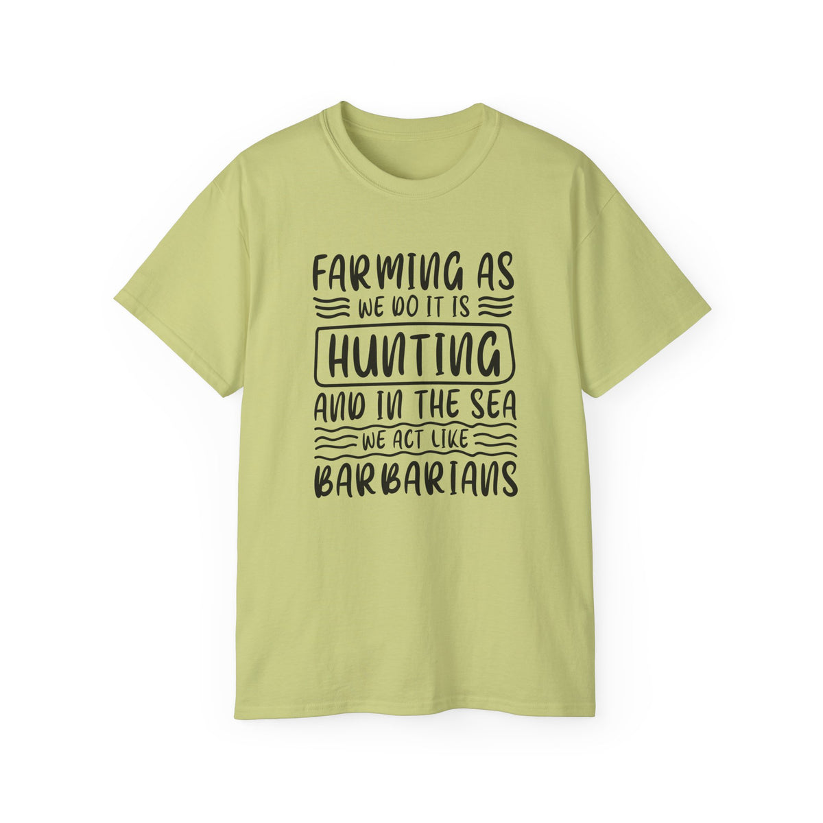 Farming as Hunting and in the Sea We Act Like Barbarians T-Shirt | Funny Farm Quote Tee