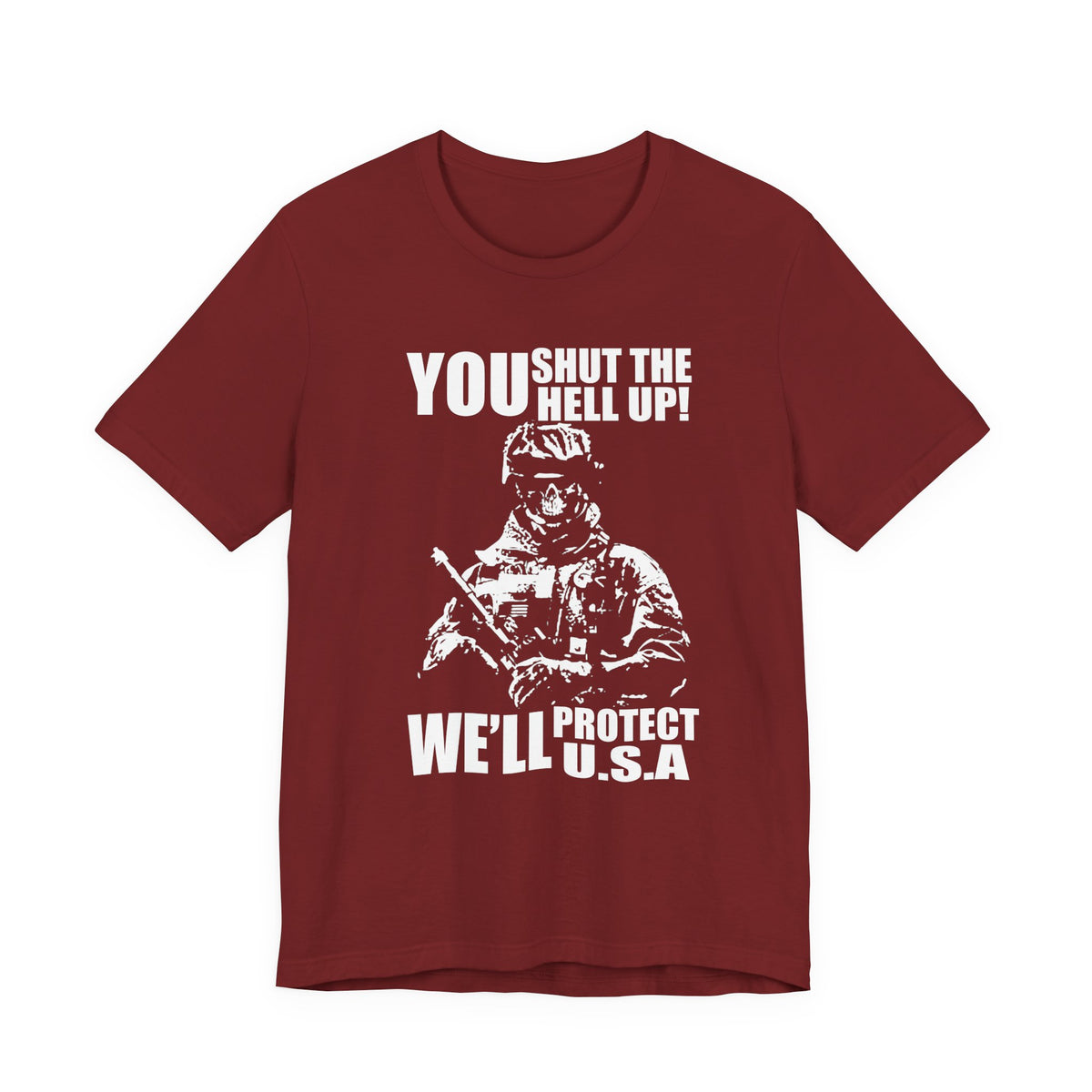 You Shut The Hell Up We'll Protect USA T-Shirt Soldier Graphic Unisex Cotton Tee v11