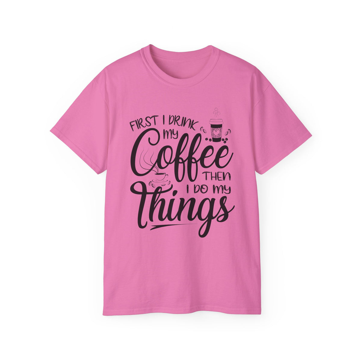 First I Drink My Coffee Then I Do Things T-Shirt | Coffee Quote Tee