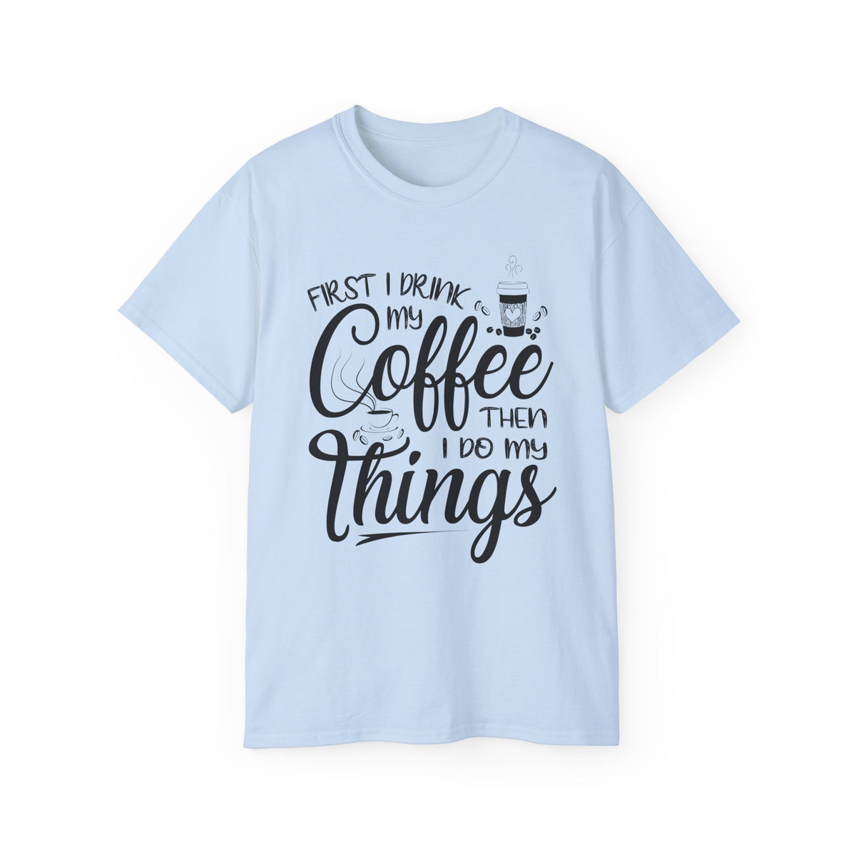 First I Drink My Coffee Then I Do Things T-Shirt | Coffee Quote Tee