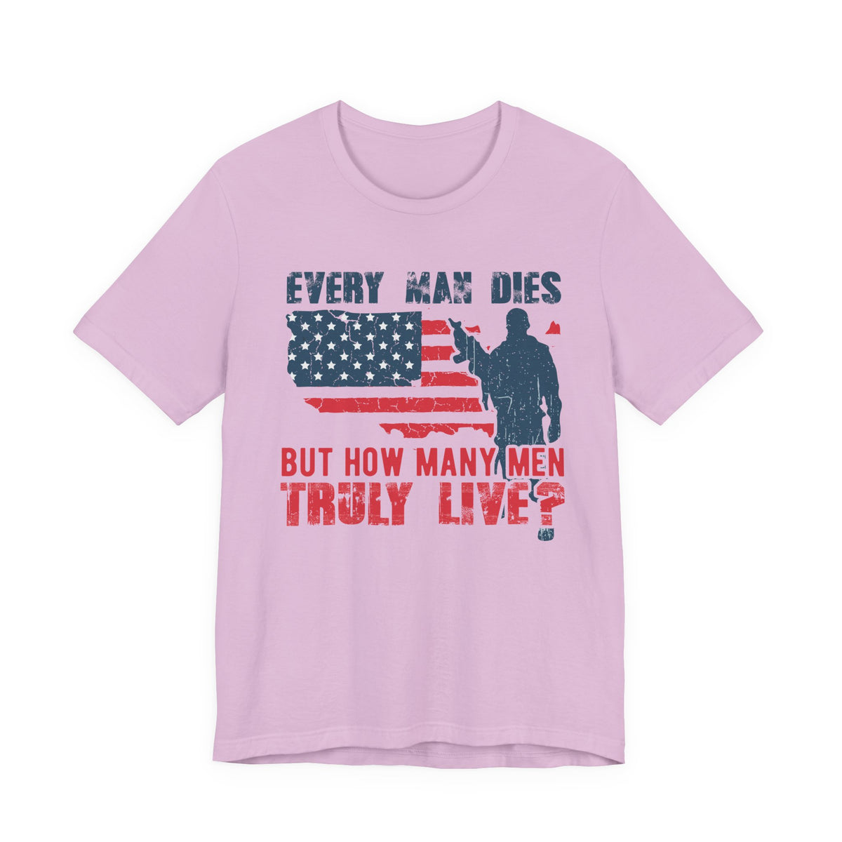 Every Man Dies But How Many Truly Live? T-Shirt American Flag Soldier Design Unisex Cotton Tee v10