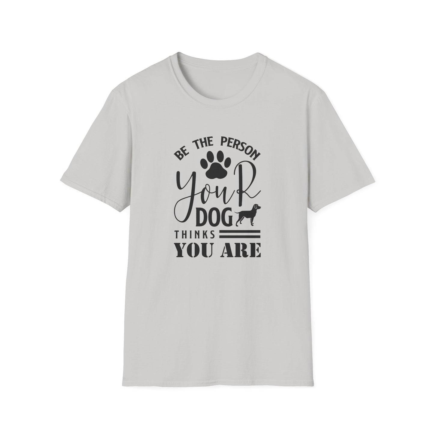 Be The Person Your Dog Thinks You Are T-Shirt Unisex Cotton Short Sleeves Funny Dog Lover Tee