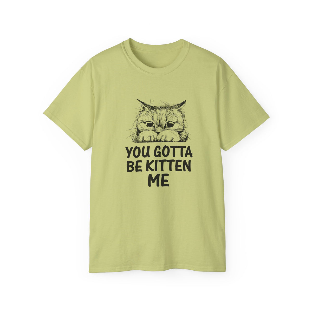 You Gotta Be Kitten Me Cat Illustration Tee | Funny Cat Shirt, Cute Kitten Design