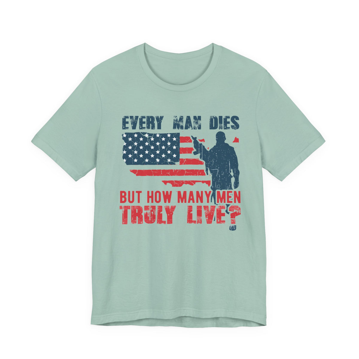 Every Man Dies But How Many Truly Live? T-Shirt American Flag Soldier Design Unisex Cotton Tee v10