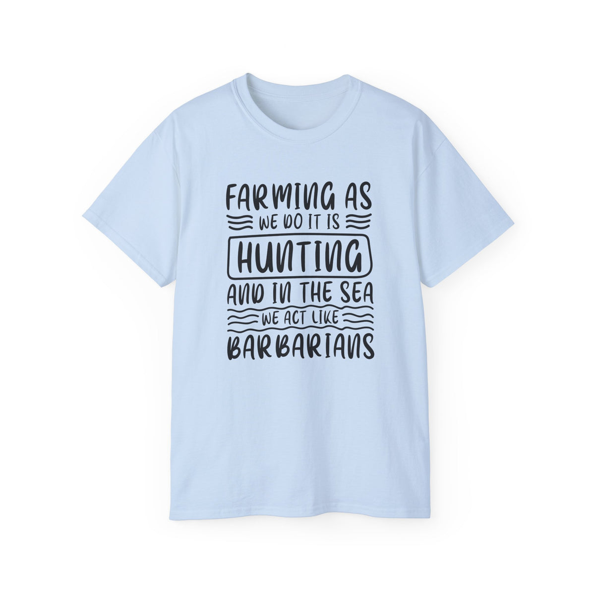 Farming as Hunting and in the Sea We Act Like Barbarians T-Shirt | Funny Farm Quote Tee