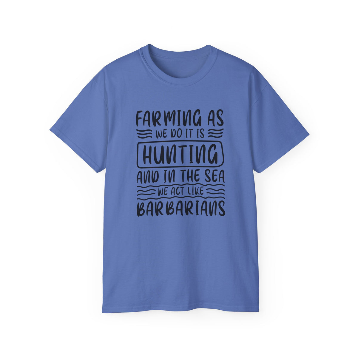 Farming as Hunting and in the Sea We Act Like Barbarians T-Shirt | Funny Farm Quote Tee