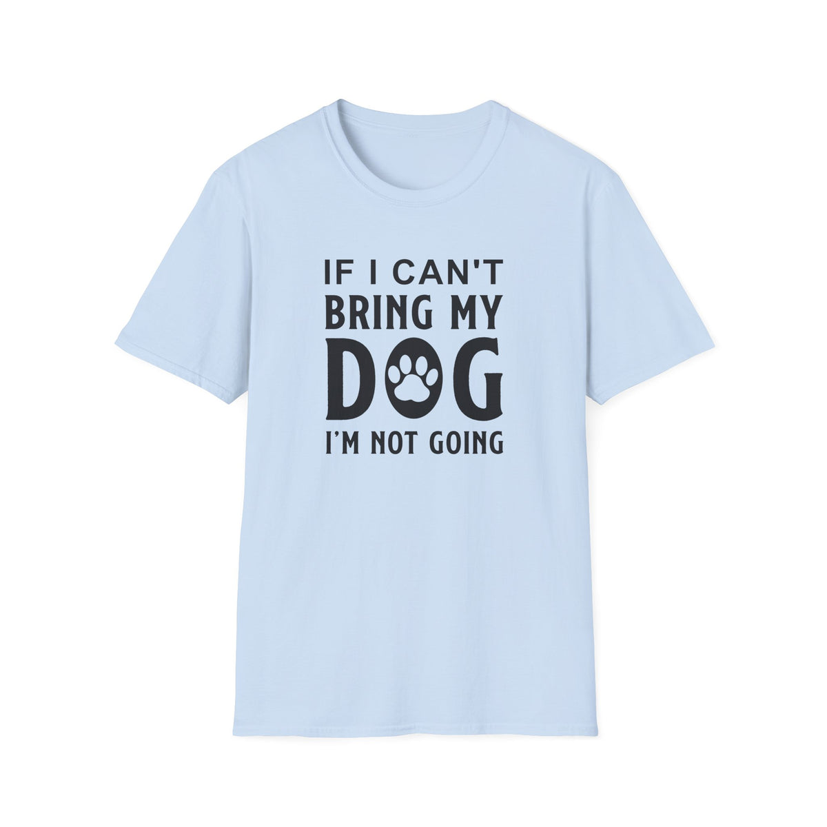 Dog Lover T-Shirt - If I Can't Bring My Dog I'm Not Going Graphic Tee Unisex Cotton T-Shirt Gildan Softstyle 64000 Tee