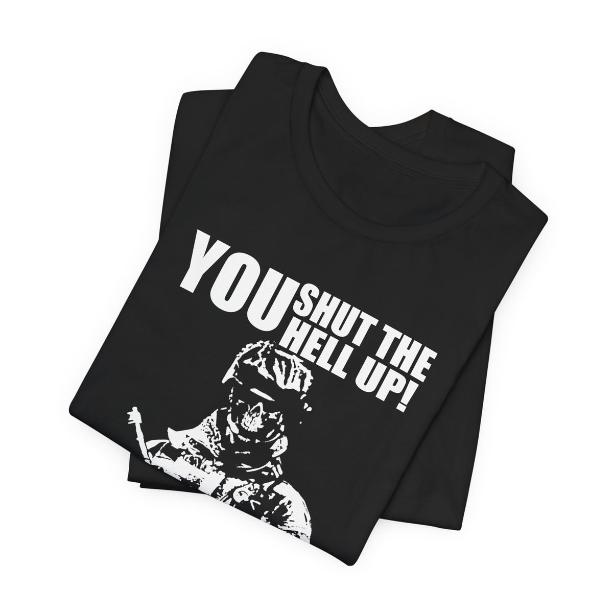 You Shut The Hell Up We'll Protect USA T-Shirt Soldier Graphic Unisex Cotton Tee v11