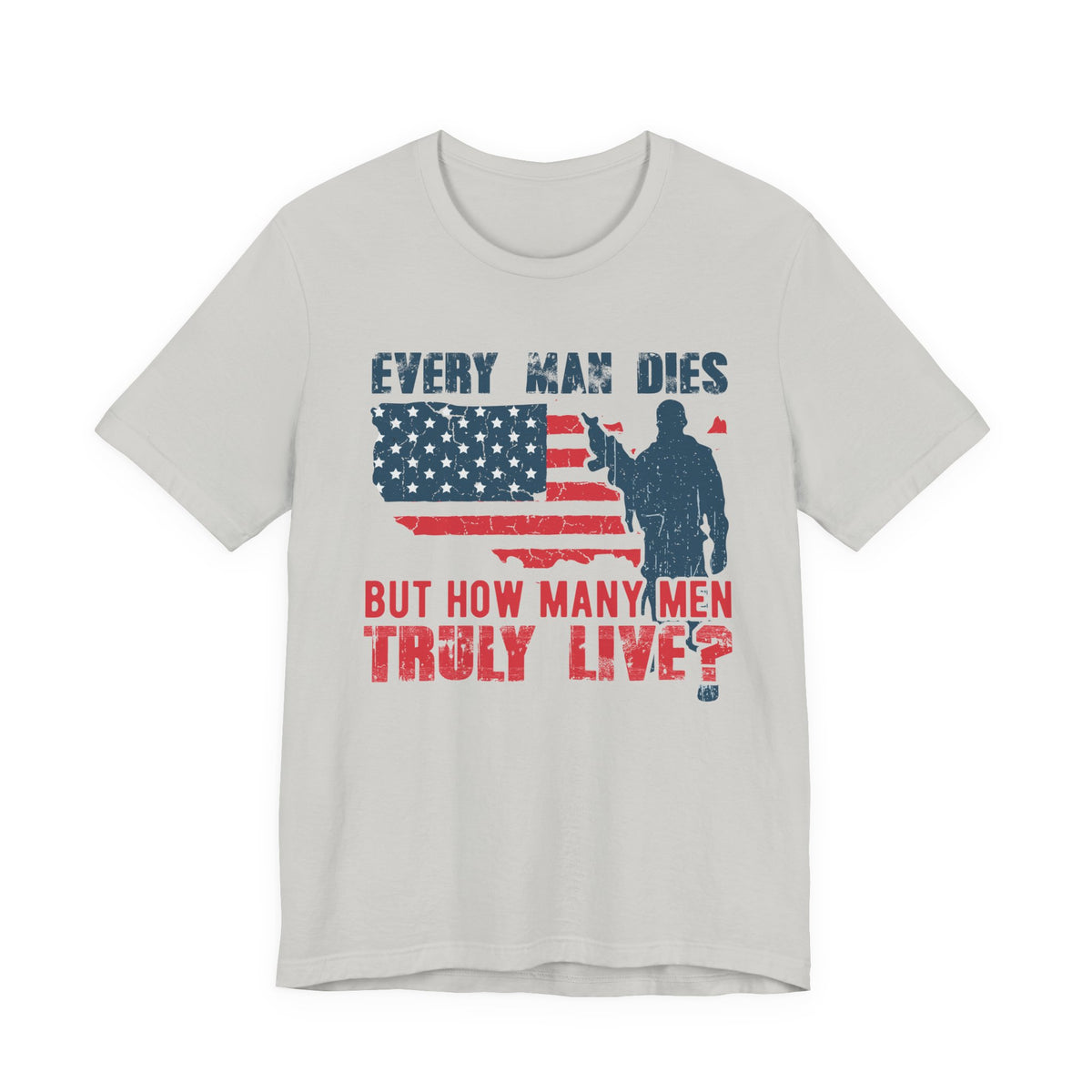 Every Man Dies But How Many Truly Live? T-Shirt American Flag Soldier Design Unisex Cotton Tee v10