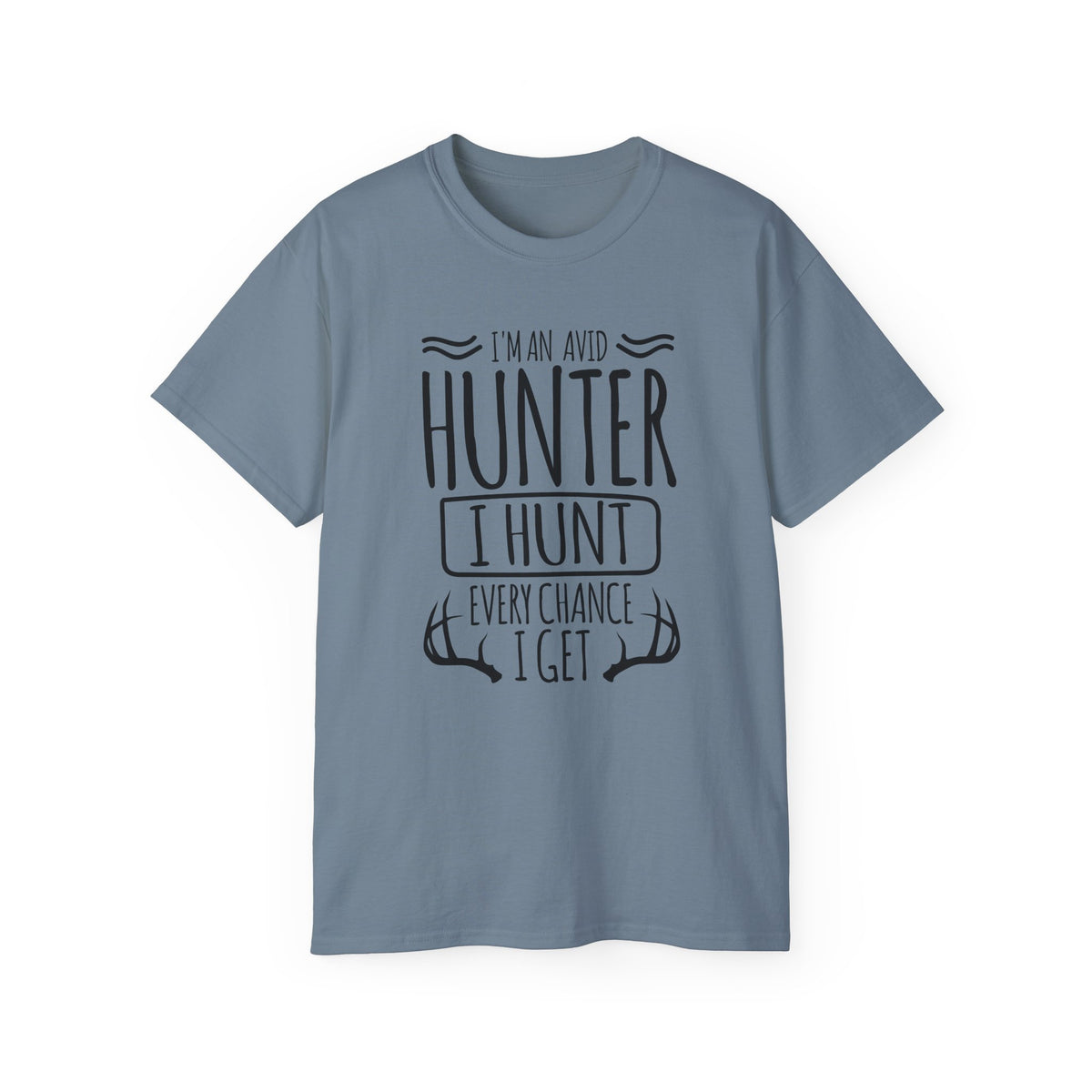 Avid Hunter I Hunt Every Chance I Get T-Shirt | Hunting Antlers Tee