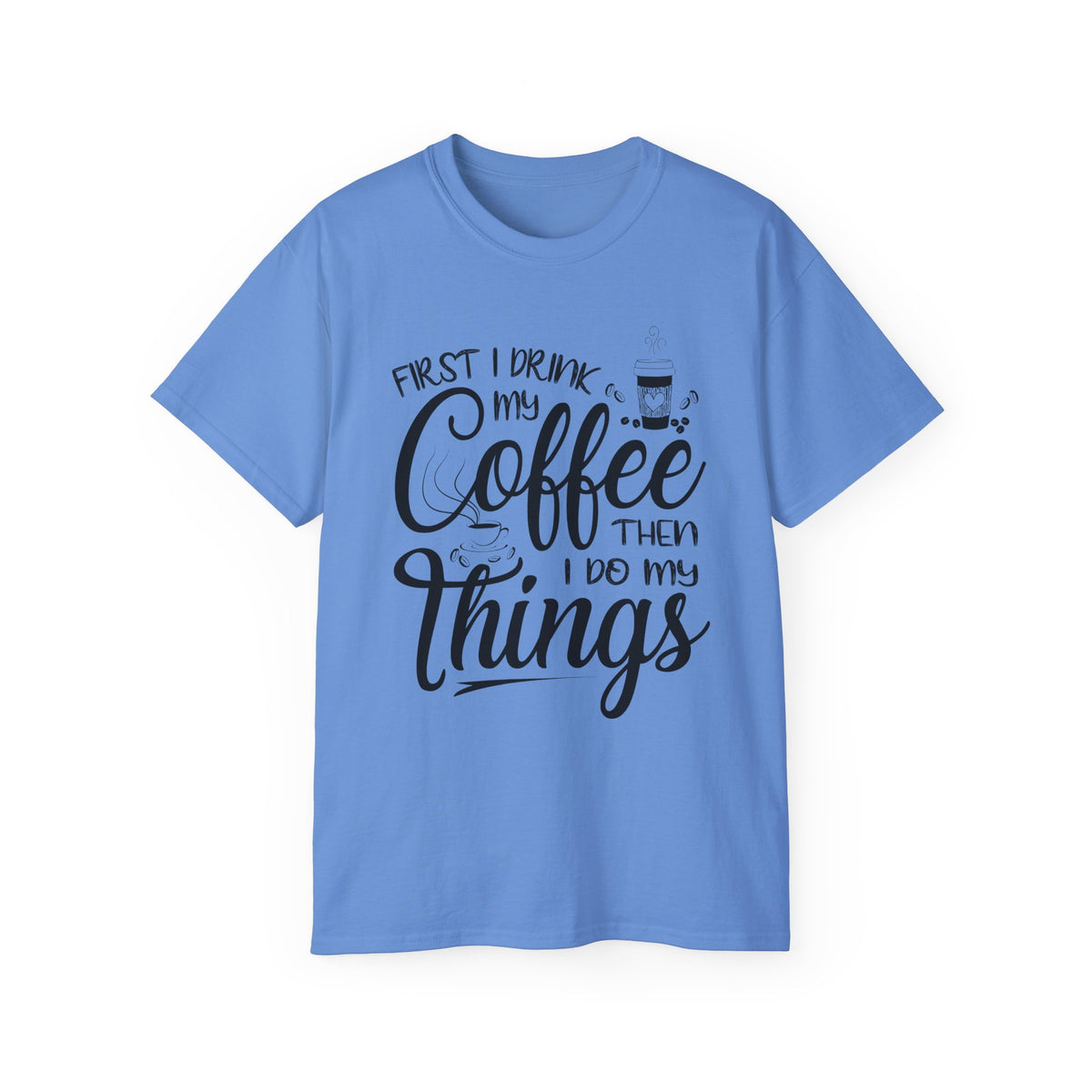 First I Drink My Coffee Then I Do Things T-Shirt | Coffee Quote Tee