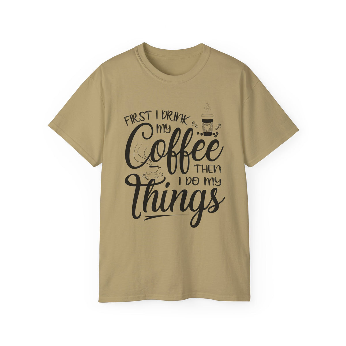 First I Drink My Coffee Then I Do Things T-Shirt | Coffee Quote Tee
