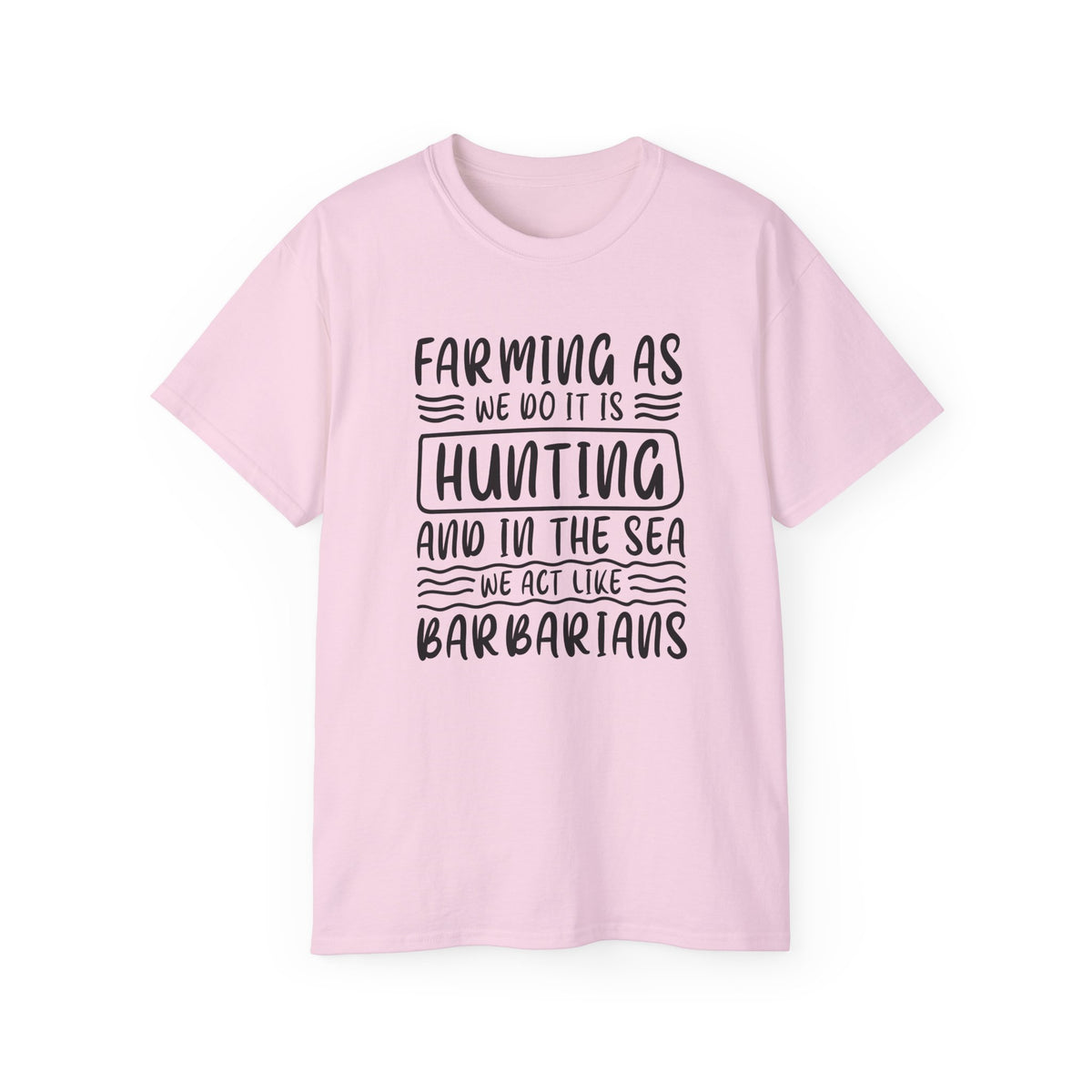 Farming as Hunting and in the Sea We Act Like Barbarians T-Shirt | Funny Farm Quote Tee