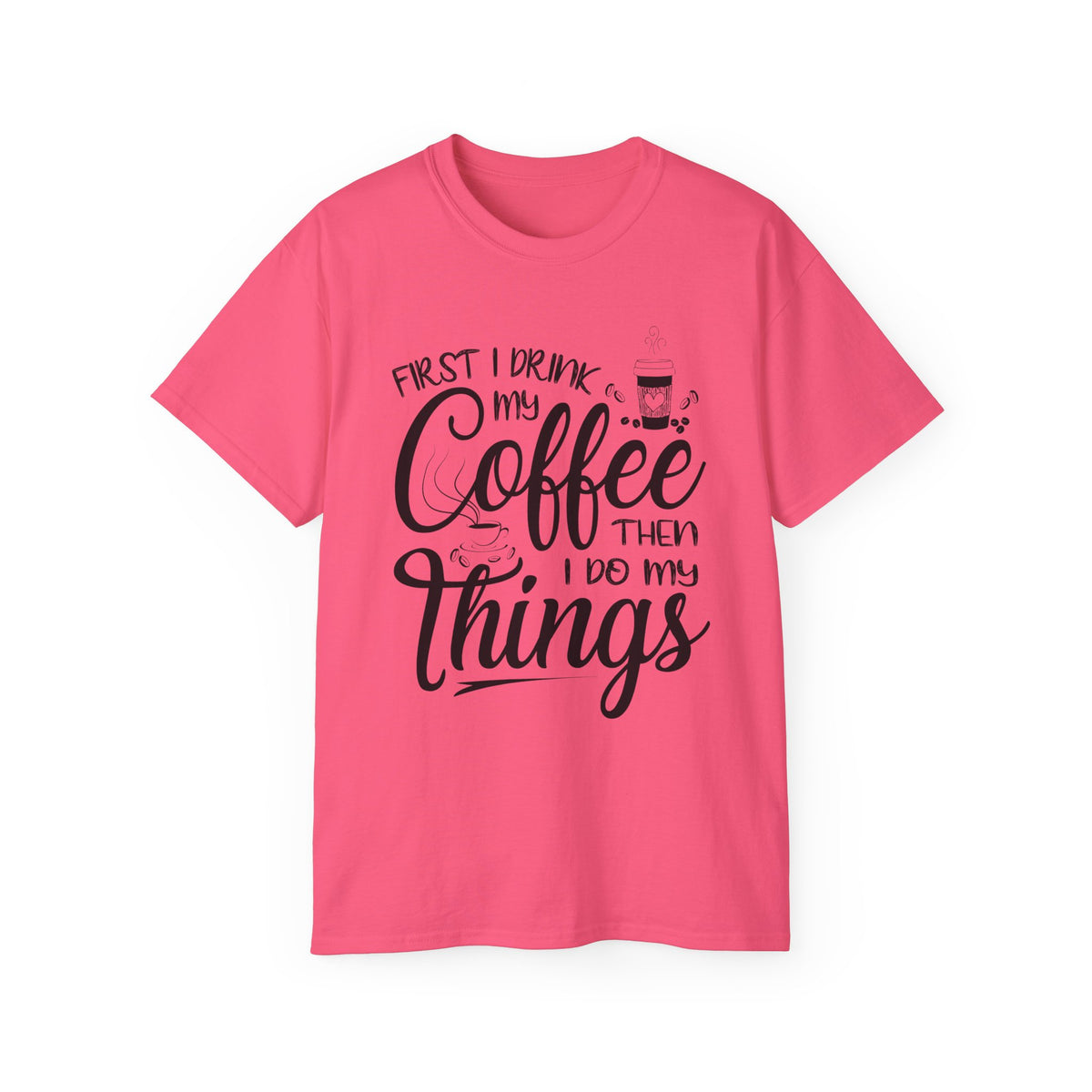 First I Drink My Coffee Then I Do Things T-Shirt | Coffee Quote Tee