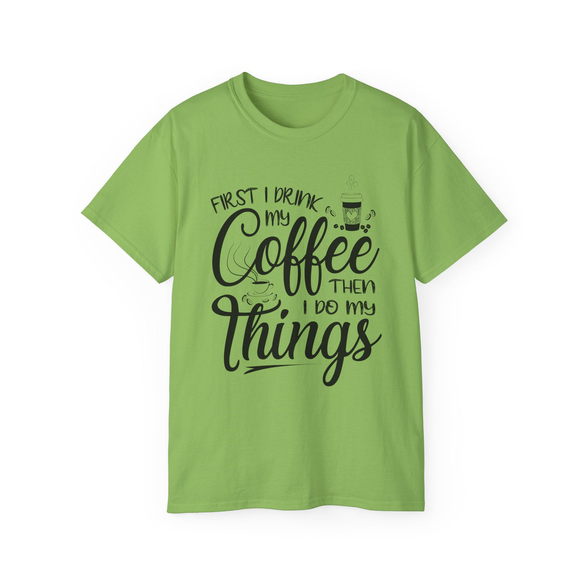 First I Drink My Coffee Then I Do Things T-Shirt | Coffee Quote Tee